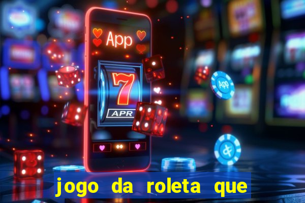 jogo da roleta que da dinheiro